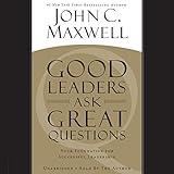 Good Leaders Ask Great Questions: Your Foundation for Successful Leadership