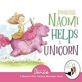 Princess Naomi Helps a Unicorn: A Dance-It-Out Creative Movement Story for Young Movers (Dance-It-Out! Movement Stories to Spark Imagination and Foster Self-Expression)