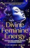 Divine Feminine Energy: Unlock the 7 Hidden Secrets of Goddess Energy - Feminine Manifestation Secrets They Tried to Bury (Divine Feminine Awakening: Heal ... Energy & Unlock Dark Feminine Power Book 1)