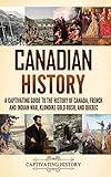 Canadian History: A Captivating Guide to the History of Canada, French and Indian War, Klondike Gold Rush, and Quebec