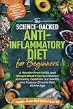 The Science-Backed Anti-Inflammatory Diet for Beginners: A Hassle-Free Guide and Simple Meal Plan To Enhance Immunity, Optimize Gut Health, and Reduce Chronic Pain at Any Age