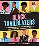Black Trailblazers: 30 Courageous Visionaries Who Broke Boundaries, Made a Difference, and Paved the Way
