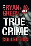 The Ryan Green True Crime Collection: Volume 3 (4-Book True Crime Collections)