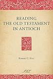 Reading the Old Testament in Antioch (Bible in Ancient Christianity)