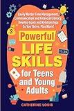 Powerful Skills for Teens and Young Adults: Easily Master Time Management, Communication, and Financial Literacy. Develop Goals and Relationships So You Thrive Plus More