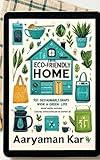 The Eco-Friendly Home: 101 Sustainable Swaps for a Greener Life