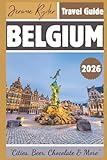 Belgium Travel Guide 2026: “Cities, Beer, Chocolate & More”