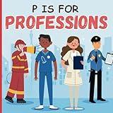 P Is For Professions: An ABC Picture Alphabet Book About Jobs and Career For Children