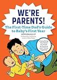 We're Parents! The First-Time Dad's Guide to Baby's First Year: Everything You Need to Know to Survive and Thrive Together