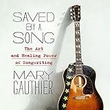 Saved by a Song: The Art and Healing Power of Songwriting