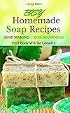 Easy Homemade Soap Recipes - (FREE BONUS BOOK INCLUDED): Soap Making For Beginners Your Body Will Be Grateful (hand soap,how to make soap and homemade soap 1)