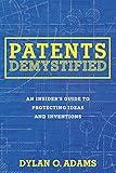 Patents Demystified: An Insider's Guide to Protecting Ideas and Inventions