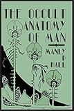 The Occult Anatomy of Man: To Which Is Added a Treatise on Occult Masonry