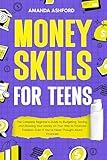 Money Skills for Teens: The Complete Beginner’s Guide to Budgeting, Saving, and Growing Your Money on Your Way to Financial Freedom—Even if You’ve Never Thought About Finances! (Color Edition)