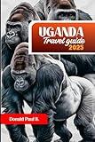 UGANDA Travel guide 2025: "The Pearl of Africa Awaits: Your Ultimate Adventure Through Uganda’s Wildlife, Culture, and Hidden Wonders" (Global Explorer's Guide)