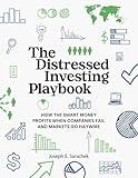 The Distressed Investing Playbook: How the Smart Money Profits When Companies Fail and Markets Go Haywire