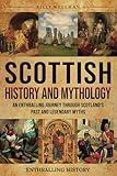 Scottish History and Mythology: An Enthralling Journey Through Scotland's Past and Legendary Myths (Exploring the Past)