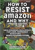How to Resist Amazon and Why: The Fight for Local Economics, Data Privacy, Fair Labor, Independent Bookstores, and a People-Powered Future!