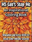 MS Can't Stop Me: An Inspirational Coloring Book for Relaxation and Stress Relief for People with Multiple Sclerosis