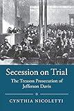 Secession on Trial: The Treason Prosecution of Jefferson Davis (Studies in Legal History)