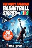 The Most Amazing Basketball Stories For Kids: 36 Real Tales of Legendary Athletes & Teams That Teach Perseverance, Teamwork, and Passion for Sports to Young Readers (Amazing Sports Stories)