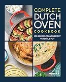 Complete Dutch Oven Cookbook: 105 Recipes for Your Most Versatile Pot