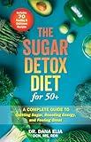 The Sugar Detox Diet for 50+: A Complete Guide to Quitting Sugar, Boosting Energy, and Feeling Great