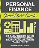 Personal Finance QuickStart Guide: The Simplified Beginner’s Guide to Eliminating Financial Stress, Building Wealth, and Achieving Financial Freedom (Personal Finance - QuickStart Guides)