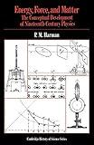 Energy, Force and Matter: The Conceptual Development of Nineteenth-Century Physics (Cambridge Studies in the History of Science)