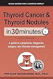 Thyroid Cancer and Thyroid Nodules In 30 Minutes: A guide to symptoms, diagnosis, surgery, and disease management