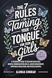 The 7 Rules To Taming Your Tongue For Teen Girls: A Teenager’s Guide to Building Resilience, Mindful Communication Skills, Anger Management, Emotional Regulation, and Speech Control