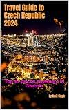 Travel Guide to Czech Republic 2024: Top 10 places anywhere in Czechia (Travel Guides to Europe 2024)