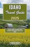 IDAHO TRAVEL GUIDE 2025: Pocket Guidebook to Idaho's Wild Wonders: Mountains, Rivers, and Skies (My USA - Your USA - Our USA)