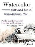 Watercolor Fast and Loose, Vol. 1: Paint a winter snow cabin scene in 15 minutes using only two colors!