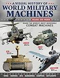 A Visual History of World Military Machines: Inside the World's Most Incredible Combat Machines (Fox Chapel Publishing) Legendary Vehicles - Spitfires, U-Boats, Humvees, Stealth Bombers, and More