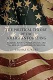 The Political Theory of the American Founding: Natural Rights, Public Policy, and the Moral Conditions of Freedom