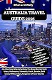 AUSTRALIA TRAVEL GUIDE 2025: An Atlas Road Map to Sydney, The Great Barrier Reef, Uluru, Melbourne, Tasmania, Perth, Darwin, Gold Coast, Whitsundays, Kangaroo & Fraser Islands