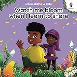 Watch me bloom when I learn to share: A coping story for children about kindness, sharing, taking turns and regulating emotions (Daily Bloom coping stories)