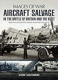 Aircraft Salvage in the Battle of Britain and the Blitz (Images of War)