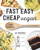 Fast Easy Cheap Vegan: 101 Recipes You Can Make in 30 Minutes or Less, for $10 or Less, and with 10 Ingredients or Less!