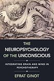 The Neuropsychology of the Unconscious: Integrating Brain and Mind in Psychotherapy (Norton Series on Interpersonal Neurobiology)