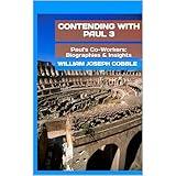 Contending with Paul 3: Paul's Co-Workers - Biographies & Insights