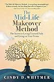 The Mid-Life Makeover Method: The Secret to Loving Yourself Fully and Living on Your Terms