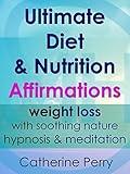 Ultimate Diet & Nutrition Affirmations: Weight Loss with Soothing Nature Hypnosis & Meditation