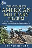 The Complete American Military Pilgrim: Guide to 250 Battlefields, Forts, Warships, Museums and Other Places Every American Military History Enthusiast Should See