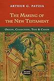 The Making of the New Testament: Origin, Collection, Text & Canon