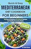 Quick & Easy Mediterranean Diet Cookbook for Beginners: 100 Fast & Delicious 30-Minute Recipes for Healthy Everyday Meals | Includes a 30-Day Meal Plan and Shopping List