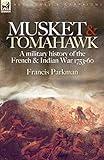 Musket & Tomahawk: A Military History of the French & Indian War, 1753-1760 (Regiments & Campaigns)