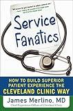 Service Fanatics: How to Build Superior Patient Experience the Cleveland Clinic Way