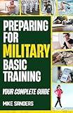 Preparing for Military Basic Training: Your Complete Guide to Get Ready for Boot Camp (Military Life Guides)